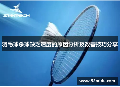 羽毛球杀球缺乏速度的原因分析及改善技巧分享