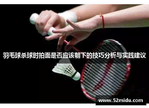 羽毛球杀球时拍面是否应该朝下的技巧分析与实践建议