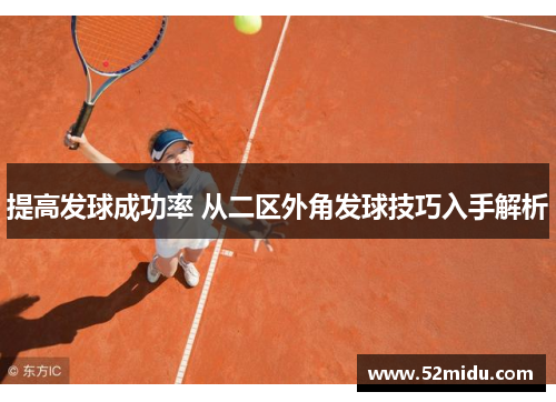 提高发球成功率 从二区外角发球技巧入手解析