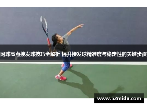 网球高点接发球技巧全解析 提升接发球精准度与稳定性的关键步骤