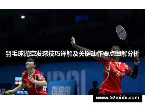 羽毛球抛空发球技巧详解及关键动作要点图解分析