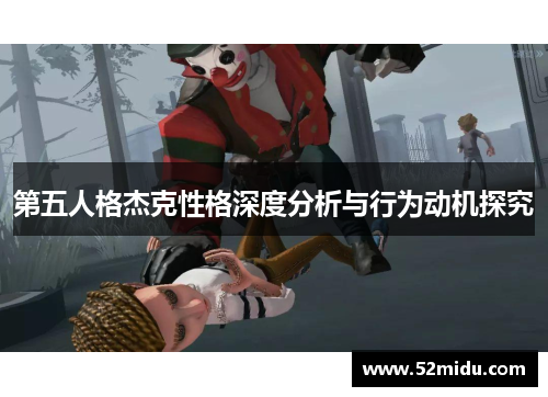 第五人格杰克性格深度分析与行为动机探究