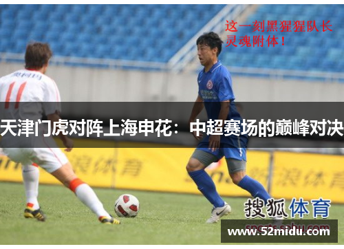 天津门虎对阵上海申花：中超赛场的巅峰对决