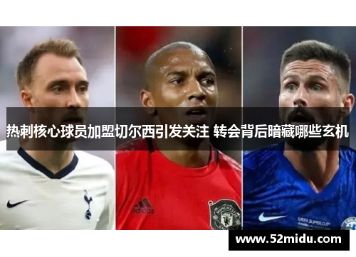 热刺核心球员加盟切尔西引发关注 转会背后暗藏哪些玄机