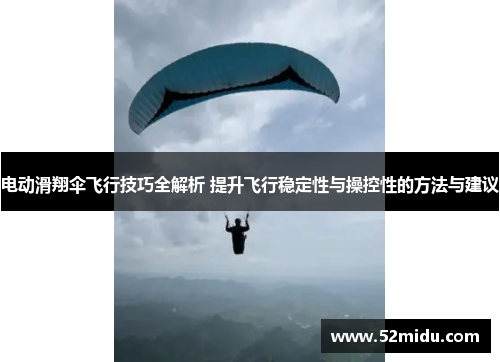 电动滑翔伞飞行技巧全解析 提升飞行稳定性与操控性的方法与建议