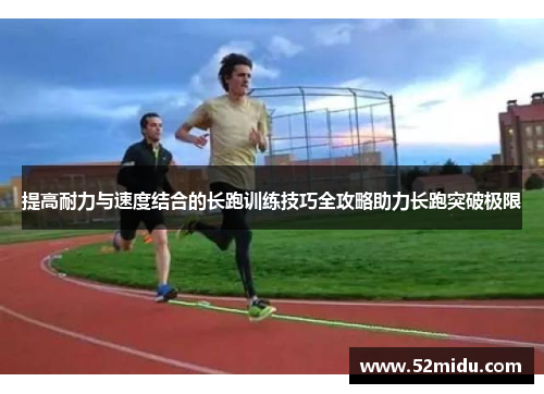 提高耐力与速度结合的长跑训练技巧全攻略助力长跑突破极限