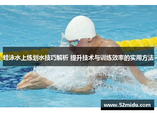 蛙泳水上练划水技巧解析 提升技术与训练效率的实用方法